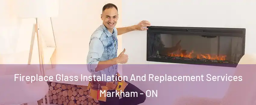  Fireplace Glass Installation And Replacement Services Markham - ON