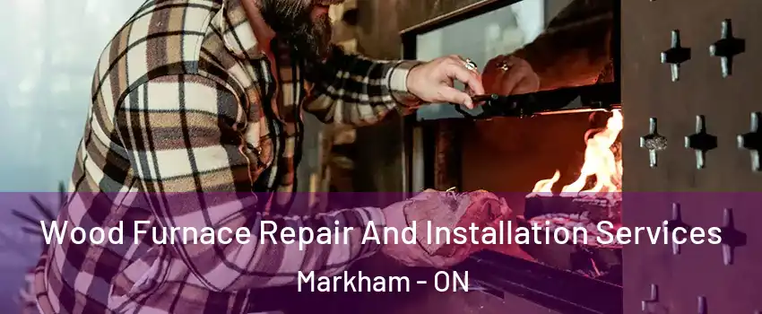  Wood Furnace Repair And Installation Services Markham - ON